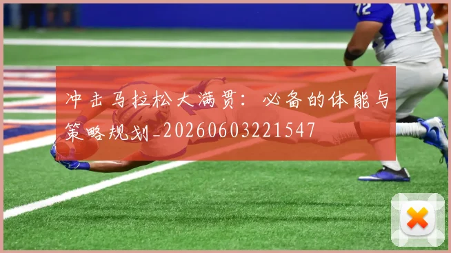 冲击马拉松大满贯:必备的体能与策略规划_20260603221547